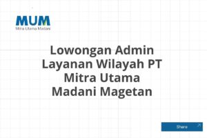 Lowongan Admin Layanan Wilayah PT Mitra Utama Madani Magetan