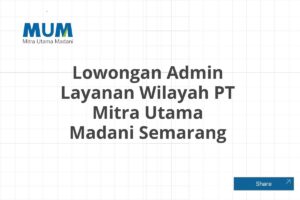 Lowongan Admin Layanan Wilayah PT Mitra Utama Madani Semarang
