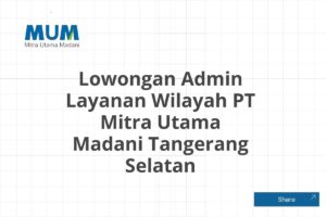 Lowongan Admin Layanan Wilayah PT Mitra Utama Madani Tangerang Selatan