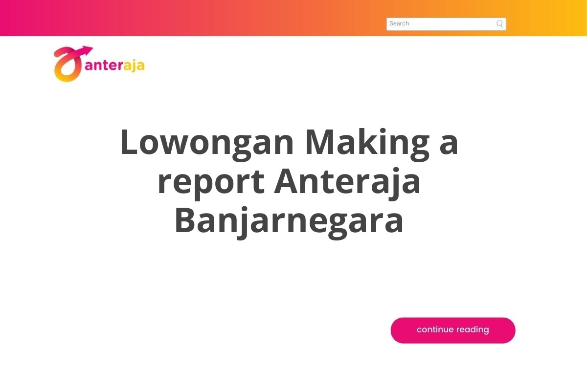 Lowongan Making a report Anteraja Banjarnegara