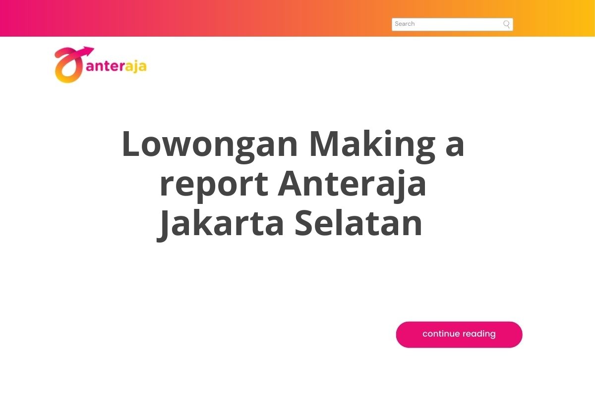 Lowongan Making a report Anteraja Jakarta Selatan